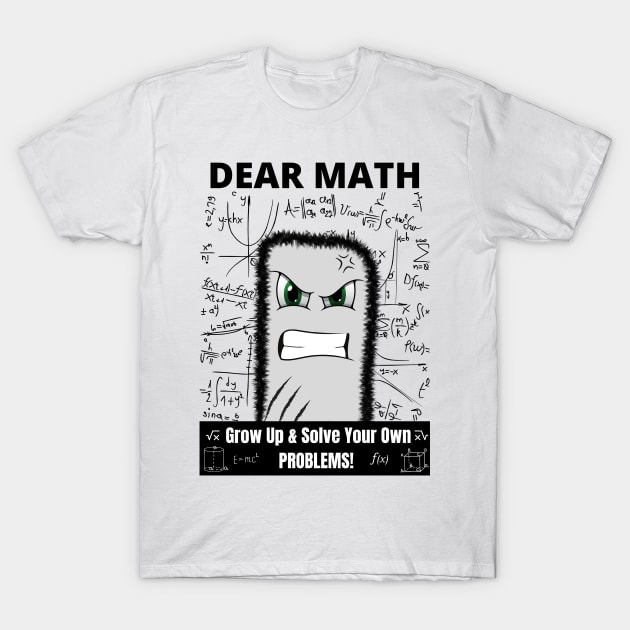 Dear Math Grow Up And Solve Your Own Problems T-Shirt by Minii Savages 